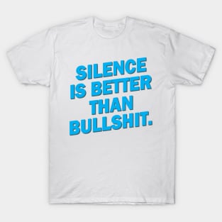 SILENCE IS BETTER THAN BULLSHIT T-Shirt